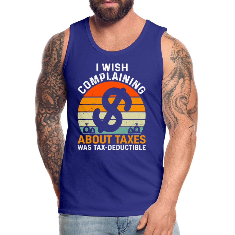 I Wish Complaining About Me Taxes Was Tax Deductible Men’s Premium Tank Top - royal blue