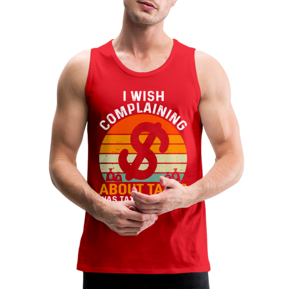 I Wish Complaining About Me Taxes Was Tax Deductible Men’s Premium Tank Top - red