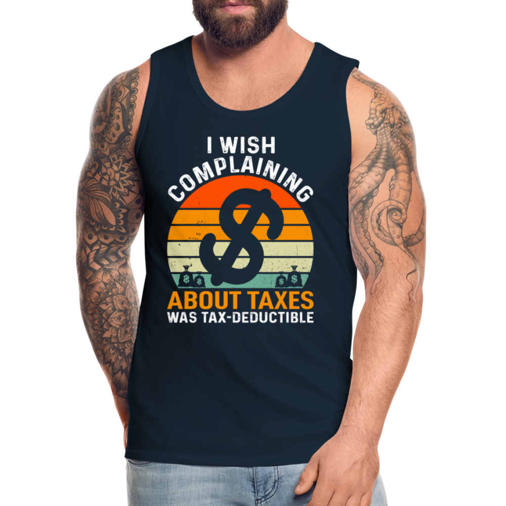 I Wish Complaining About Me Taxes Was Tax Deductible Men’s Premium Tank Top - deep navy