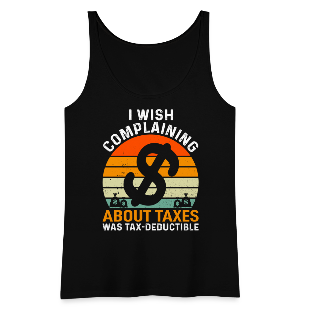 I Wish Complaining About Me Taxes Was Tax Deductible Women’s Premium Tank Top - black