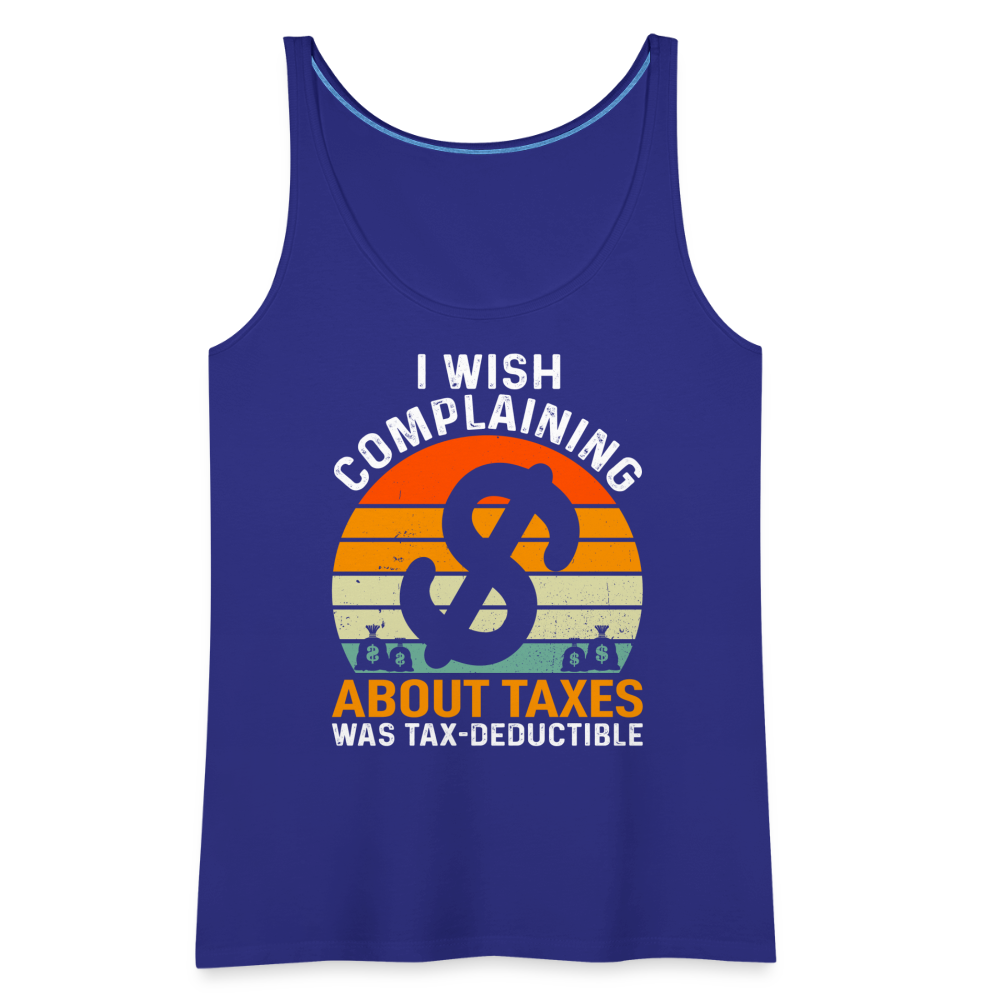 I Wish Complaining About Me Taxes Was Tax Deductible Women’s Premium Tank Top - royal blue