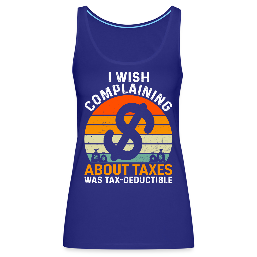 I Wish Complaining About Me Taxes Was Tax Deductible Women’s Premium Tank Top - royal blue