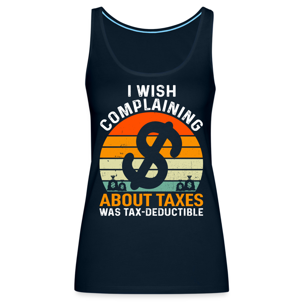 I Wish Complaining About Me Taxes Was Tax Deductible Women’s Premium Tank Top - deep navy