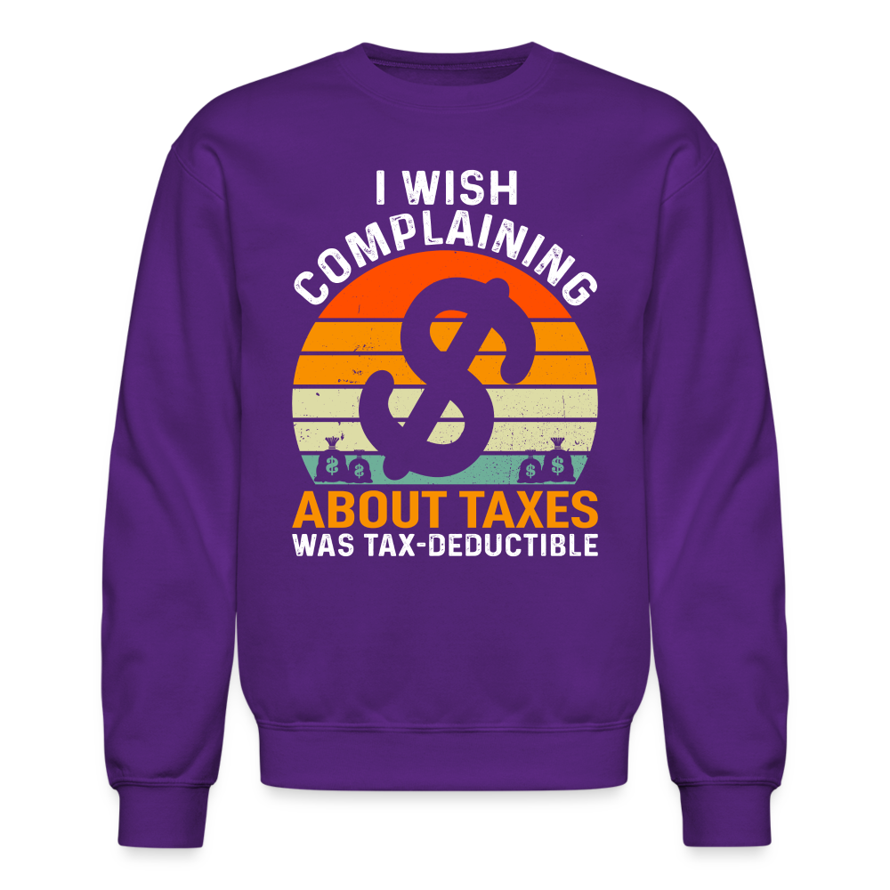 I Wish Complaining About Me Taxes Was Tax Deductible Sweatshirt - purple