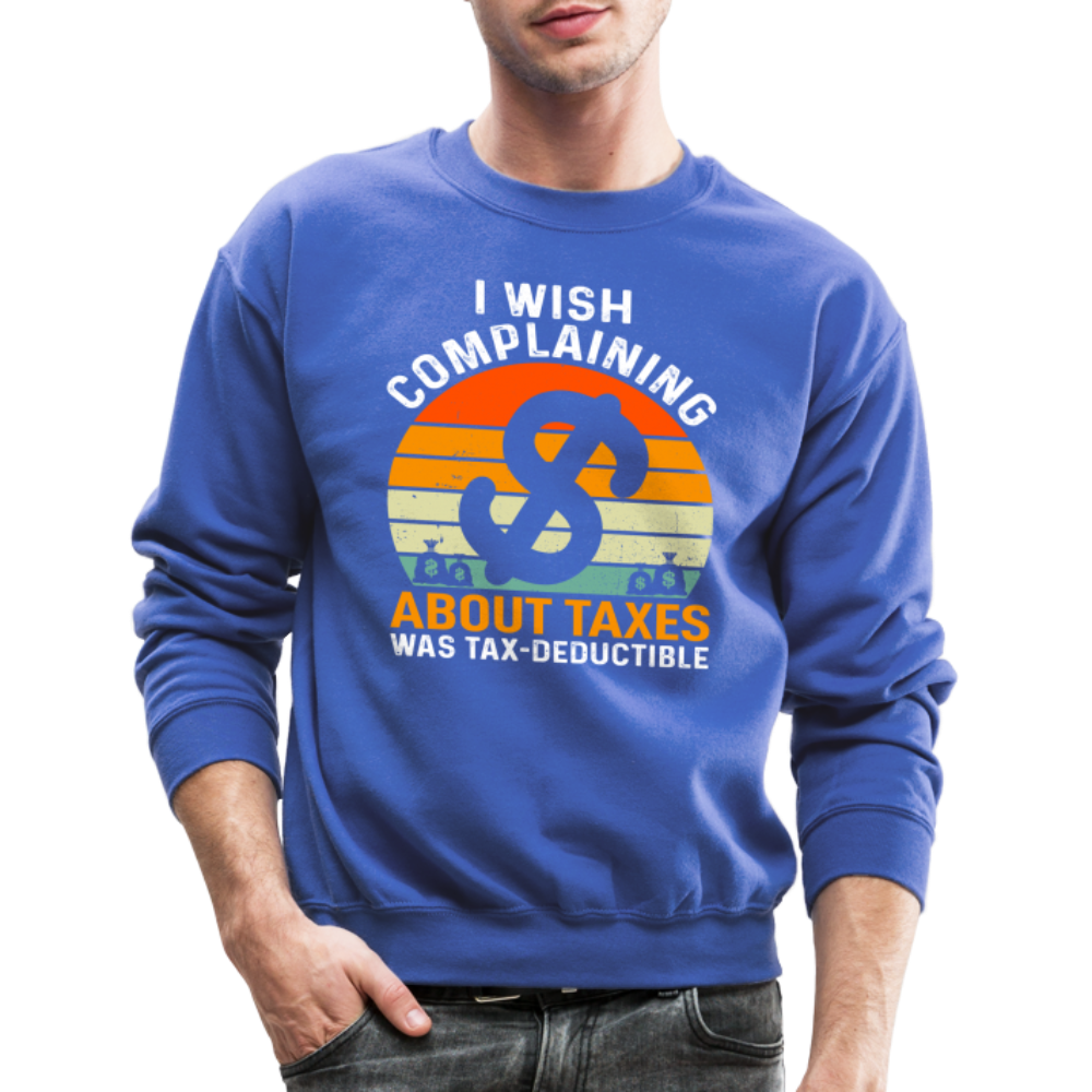 I Wish Complaining About Me Taxes Was Tax Deductible Sweatshirt - royal blue