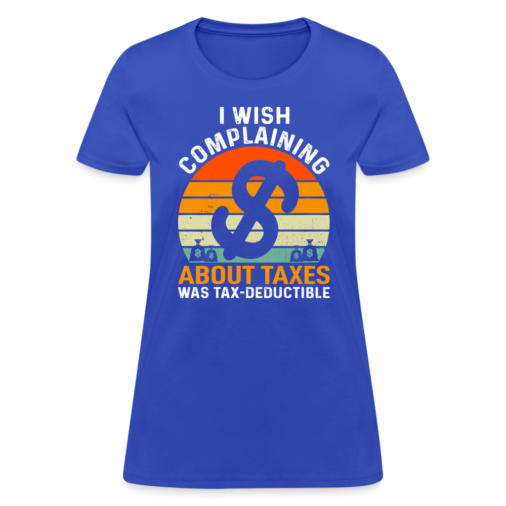 I Wish Complaining About Me Taxes Was Tax Deductible Women's T-Shirt - royal blue