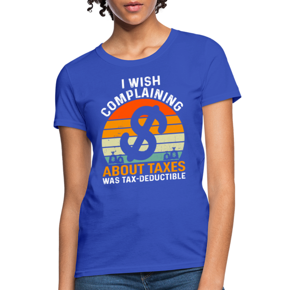 I Wish Complaining About Me Taxes Was Tax Deductible Women's T-Shirt - royal blue