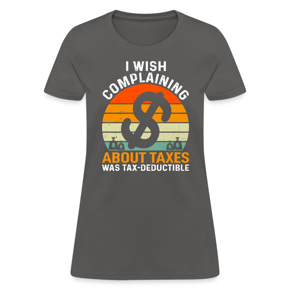 I Wish Complaining About Me Taxes Was Tax Deductible Women's T-Shirt - charcoal