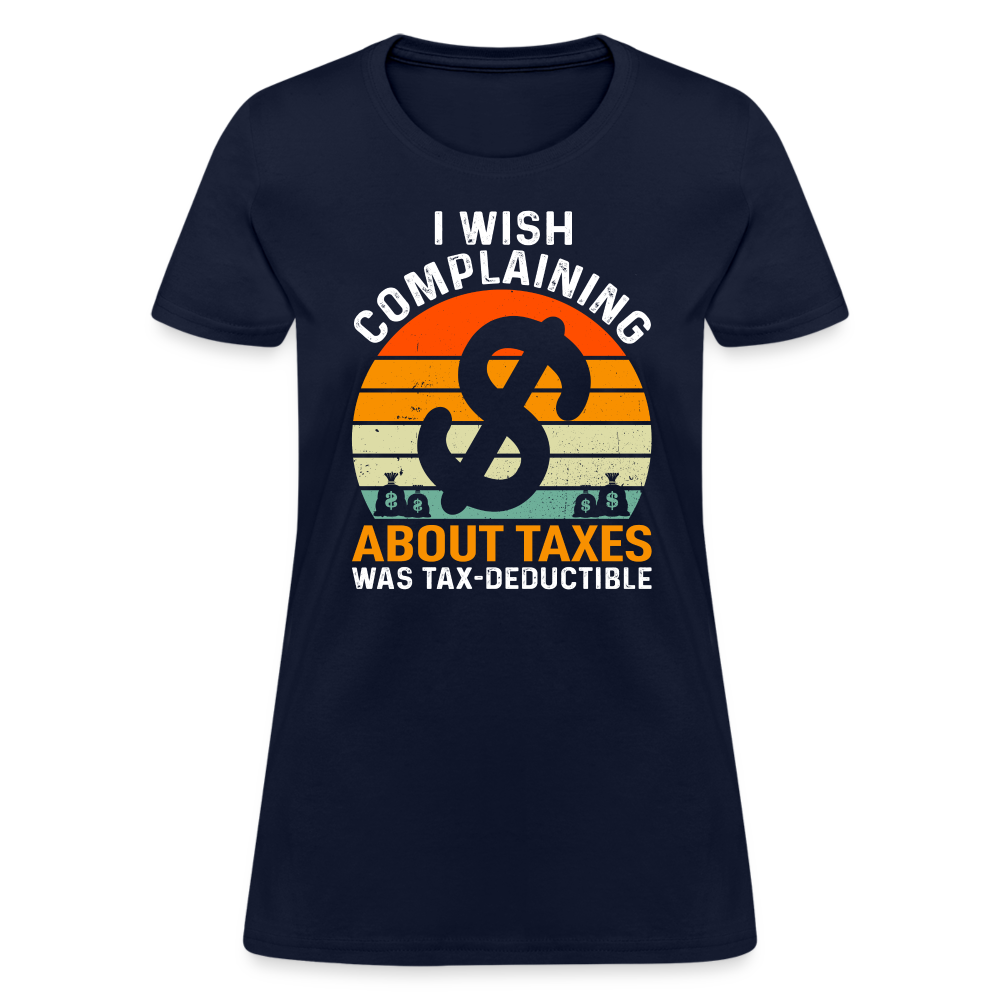 I Wish Complaining About Me Taxes Was Tax Deductible Women's T-Shirt - navy