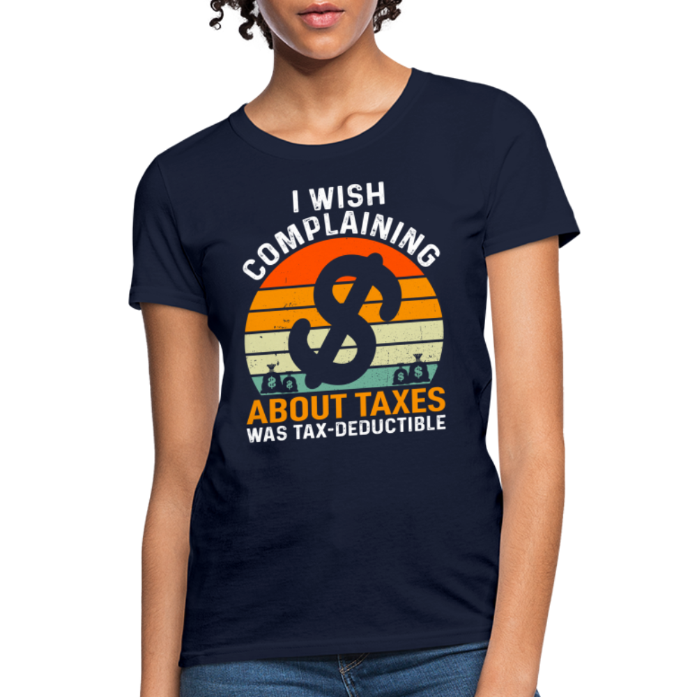 I Wish Complaining About Me Taxes Was Tax Deductible Women's T-Shirt - navy