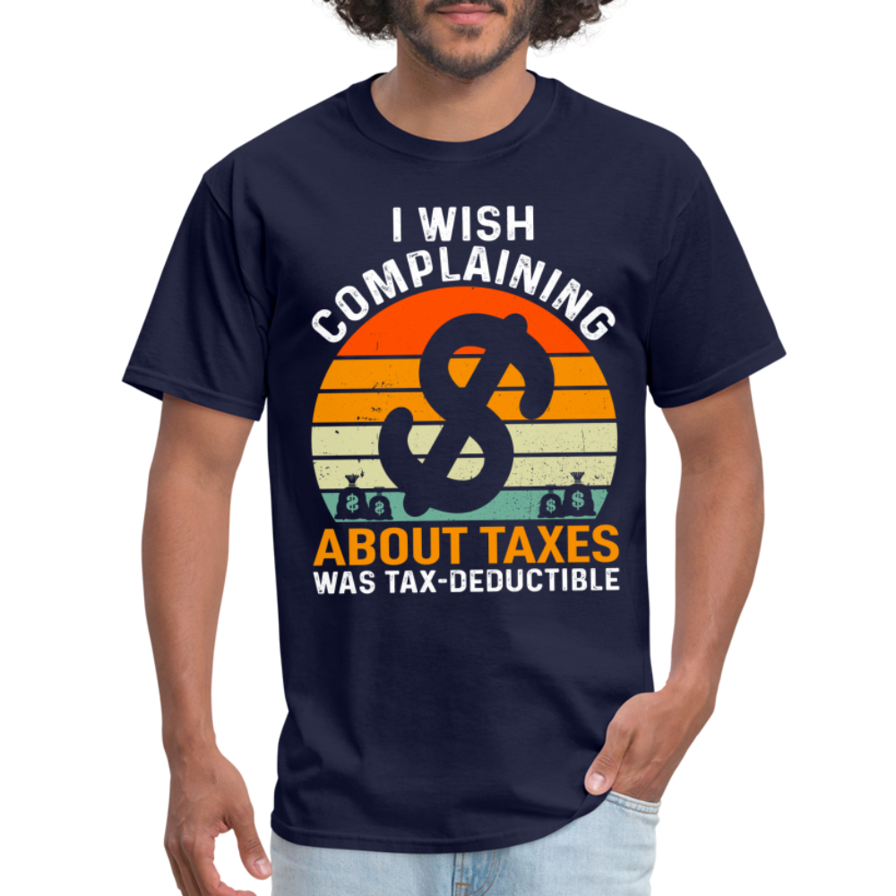 I Wish Complaining About Me Taxes Was Tax Deductible T-Shirt - navy