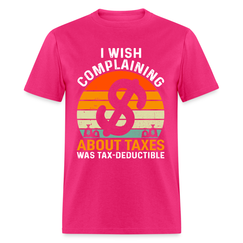 I Wish Complaining About Me Taxes Was Tax Deductible T-Shirt - fuchsia