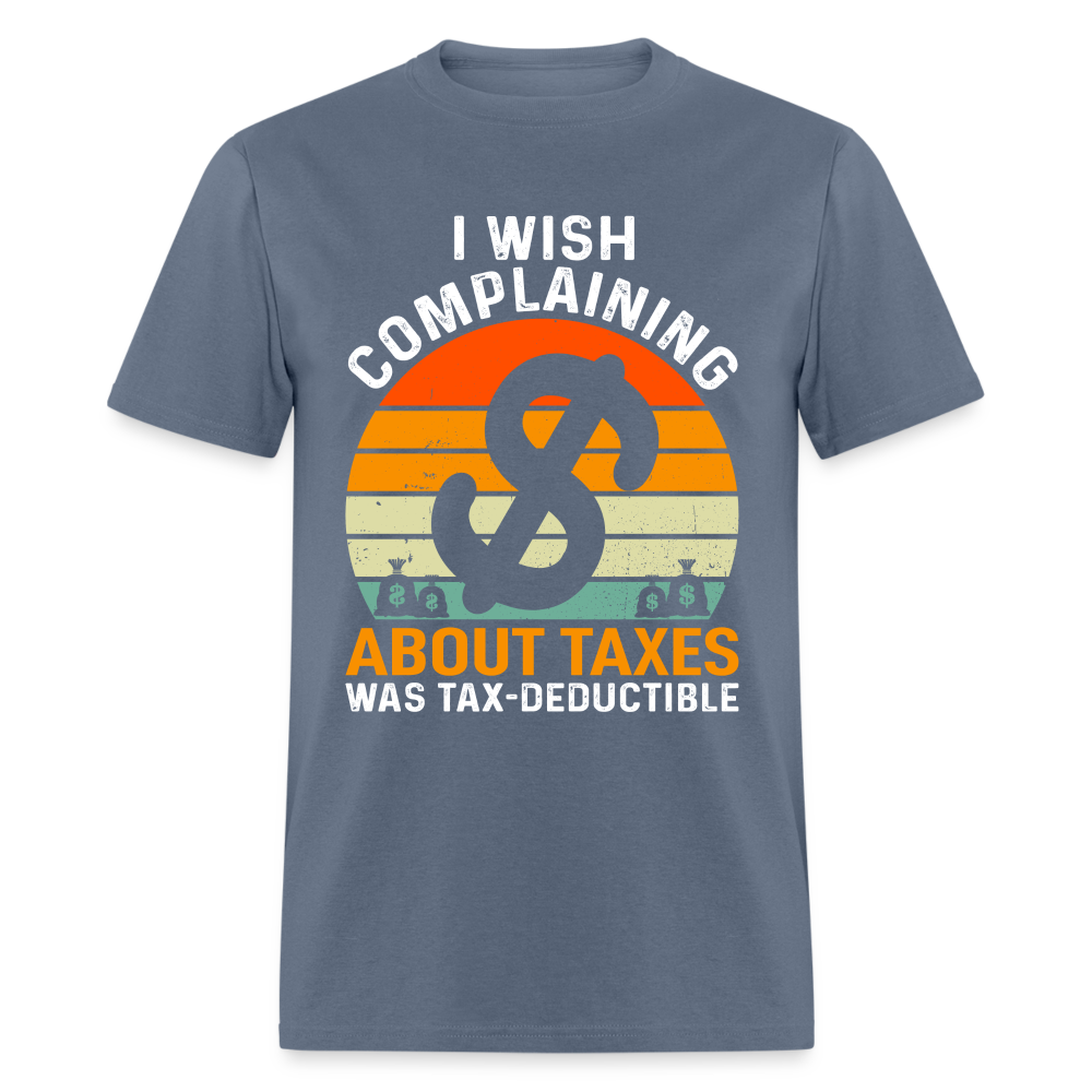 I Wish Complaining About Me Taxes Was Tax Deductible T-Shirt - denim