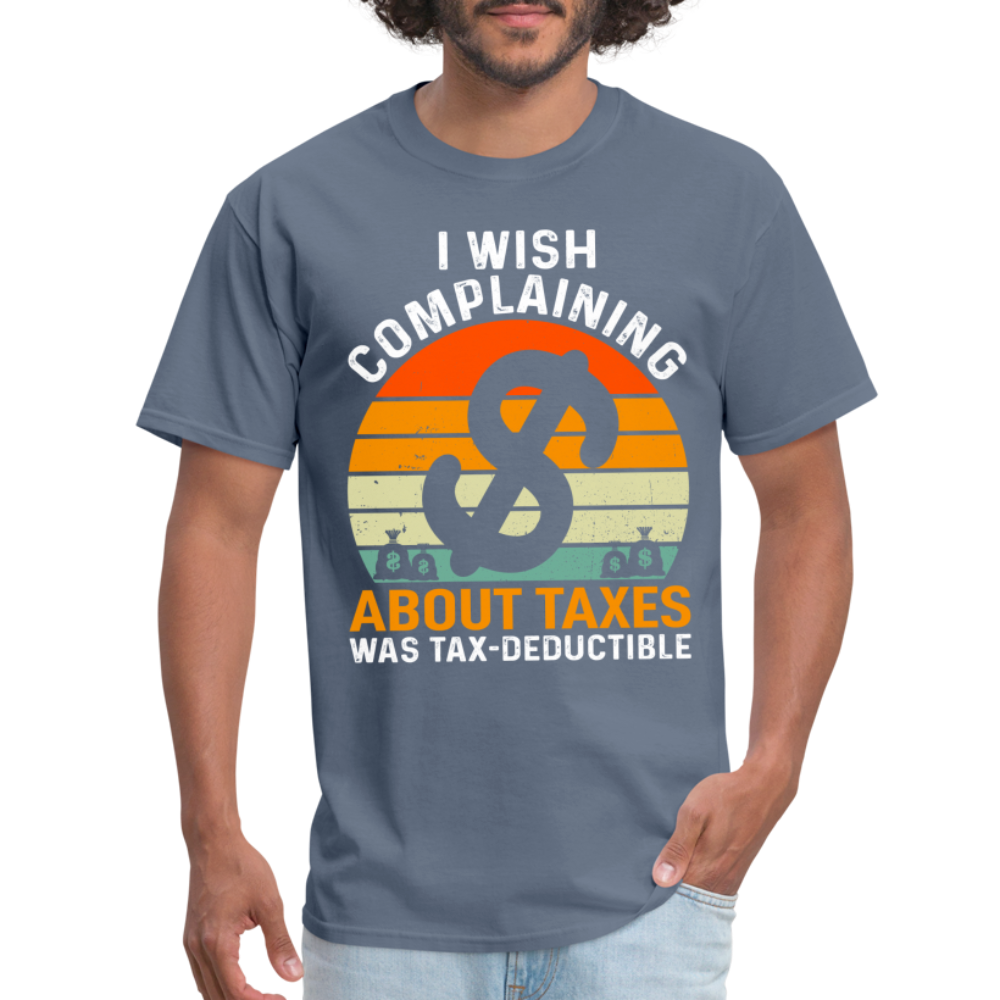I Wish Complaining About Me Taxes Was Tax Deductible T-Shirt - denim