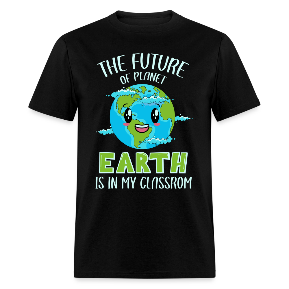 The Future Of The Planet Is In My Classroom T-Shirt (Teacher's earth Day) - black