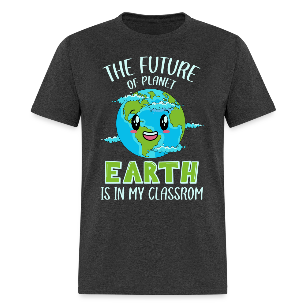 The Future Of The Planet Is In My Classroom T-Shirt (Teacher's earth Day) - heather black