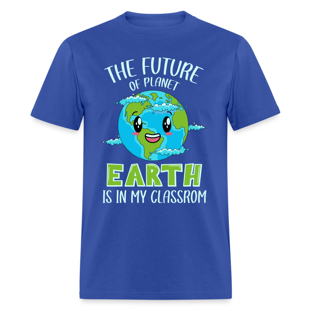 The Future Of The Planet Is In My Classroom T-Shirt (Teacher's earth Day) - royal blue