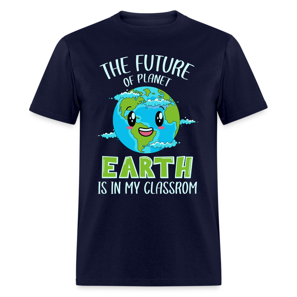 The Future Of The Planet Is In My Classroom T-Shirt (Teacher's earth Day) - navy