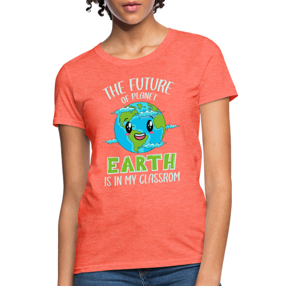 The Future Of The Planet Is In My Classroom Women's T-Shirt (Teacher's earth Day) - heather coral