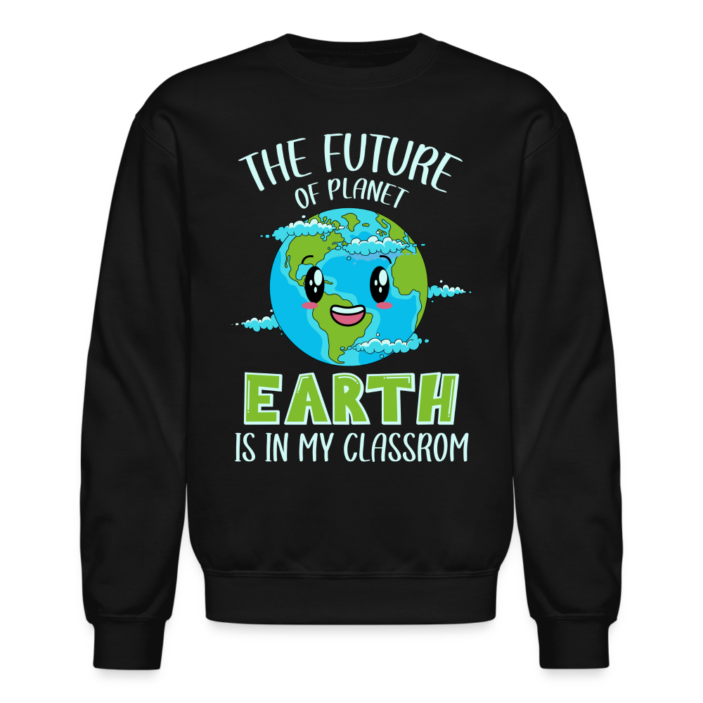The Future Of The Planet Is In My Classroom Sweatshirt (Teacher's Earth Day) - black