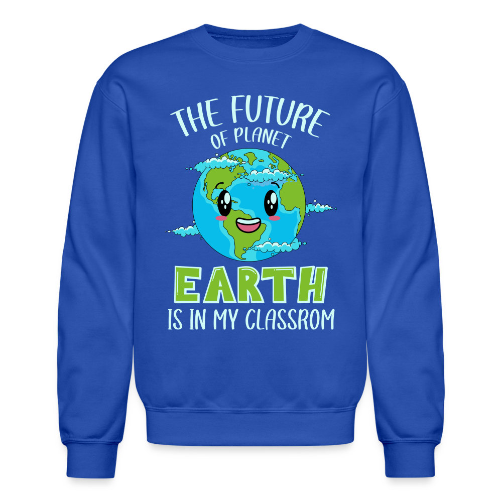 The Future Of The Planet Is In My Classroom Sweatshirt (Teacher's Earth Day) - royal blue