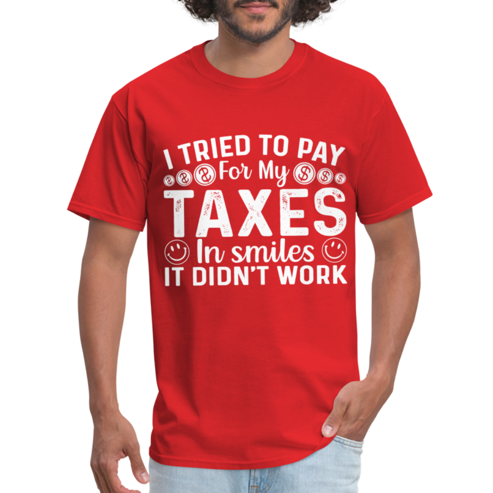 I Tried To Pay for my Taxes in Smiles - It Didn't Work T-Shirt - red
