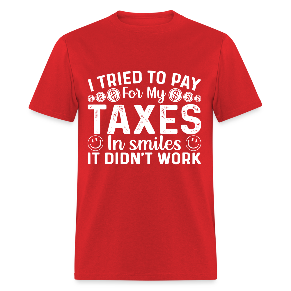 I Tried To Pay for my Taxes in Smiles - It Didn't Work T-Shirt - red