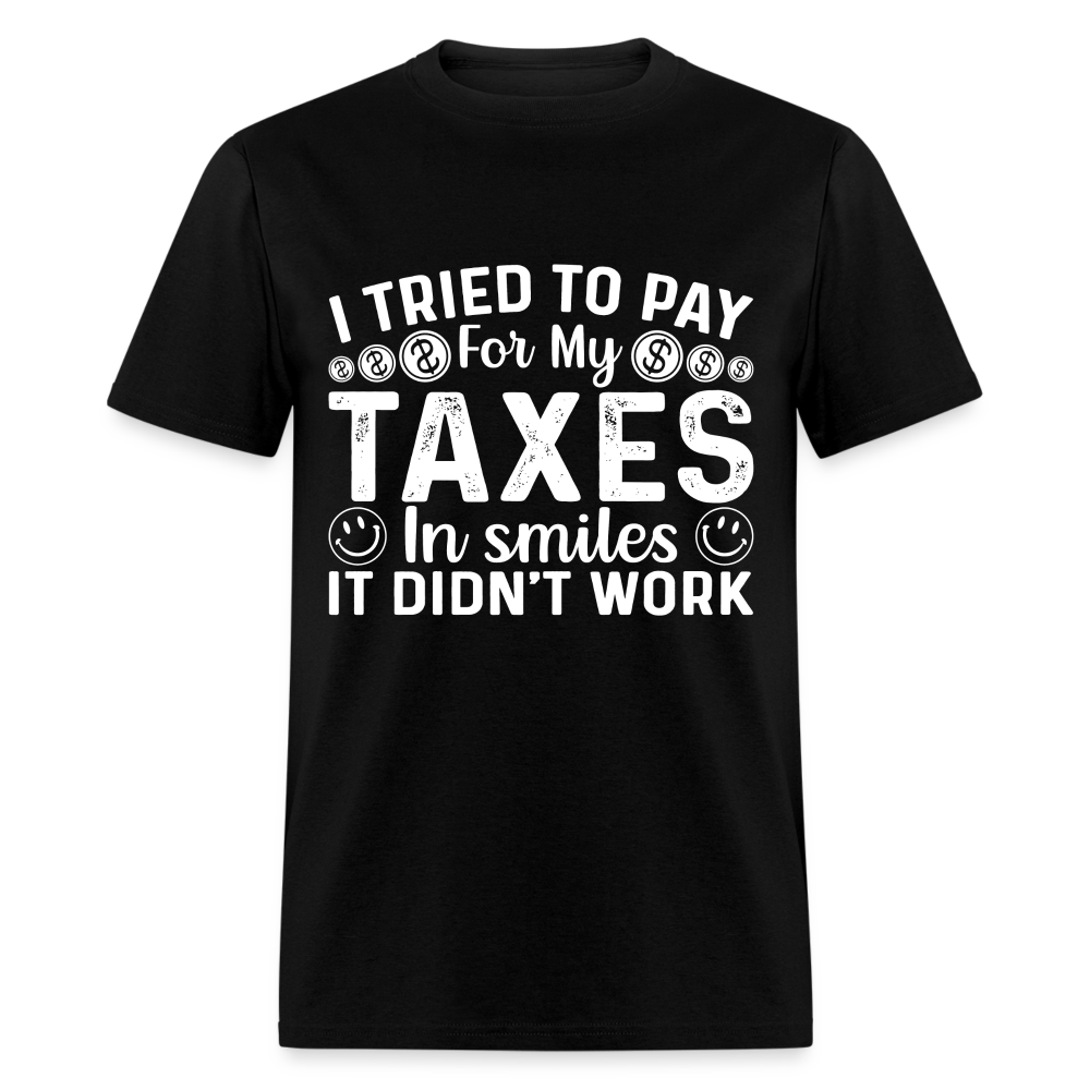 I Tried To Pay for my Taxes in Smiles - It Didn't Work T-Shirt - black