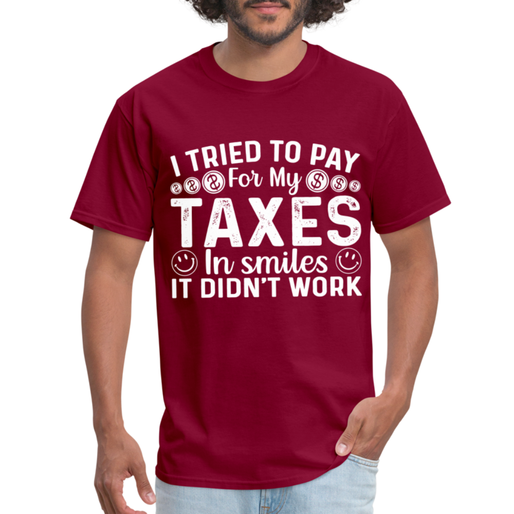I Tried To Pay for my Taxes in Smiles - It Didn't Work T-Shirt - burgundy