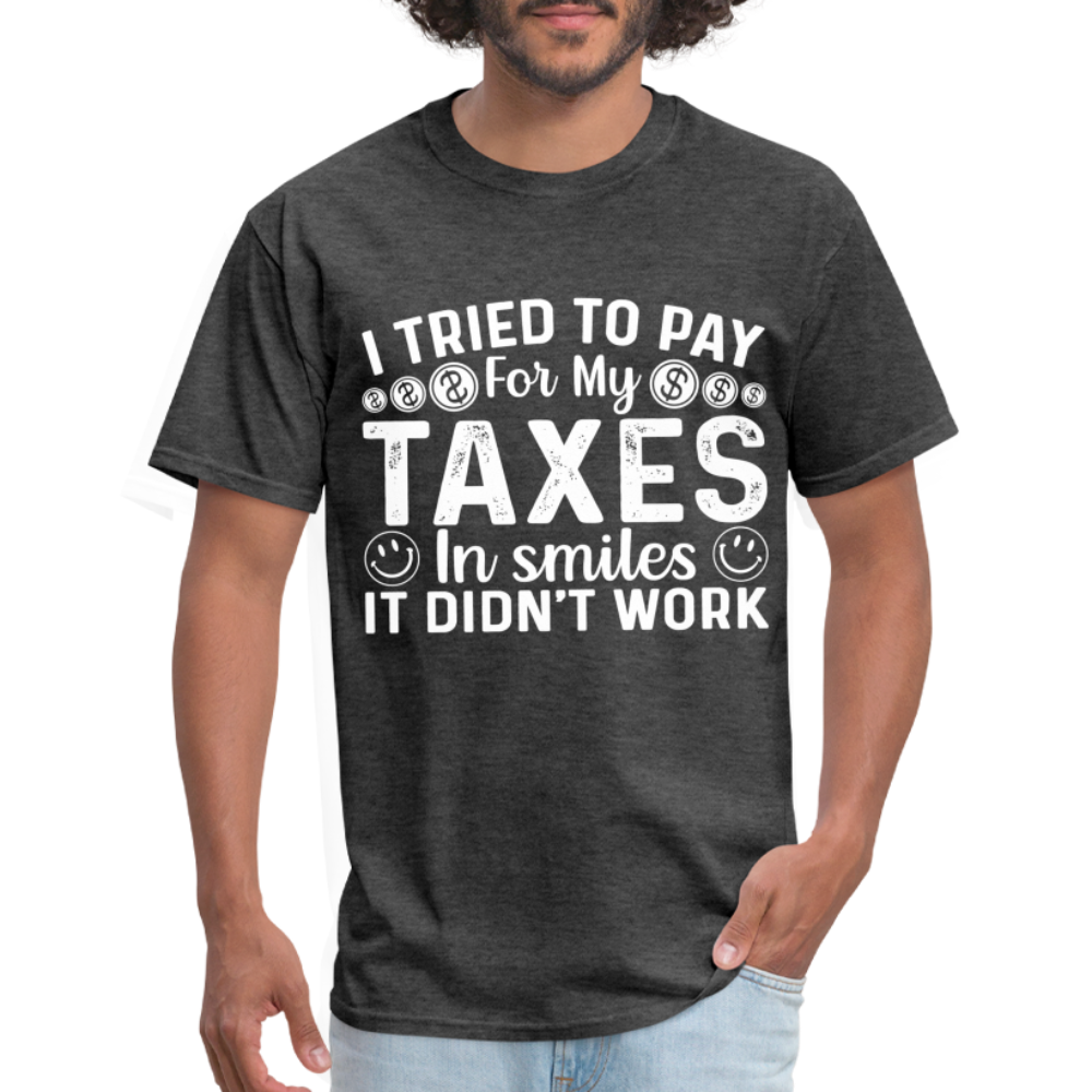 I Tried To Pay for my Taxes in Smiles - It Didn't Work T-Shirt - heather black