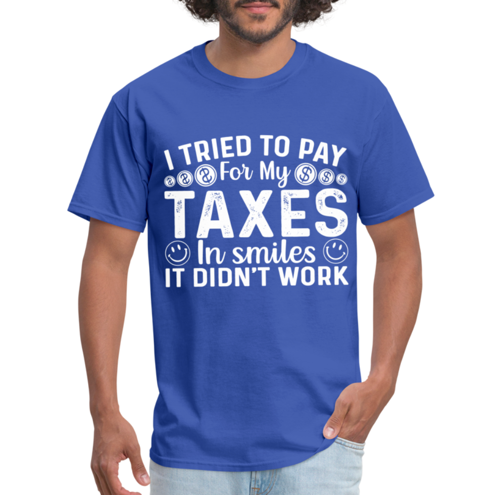 I Tried To Pay for my Taxes in Smiles - It Didn't Work T-Shirt - royal blue
