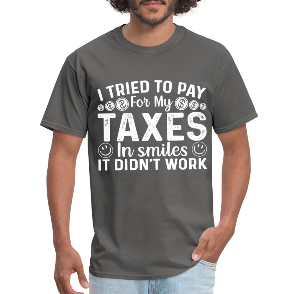 I Tried To Pay for my Taxes in Smiles - It Didn't Work T-Shirt - charcoal