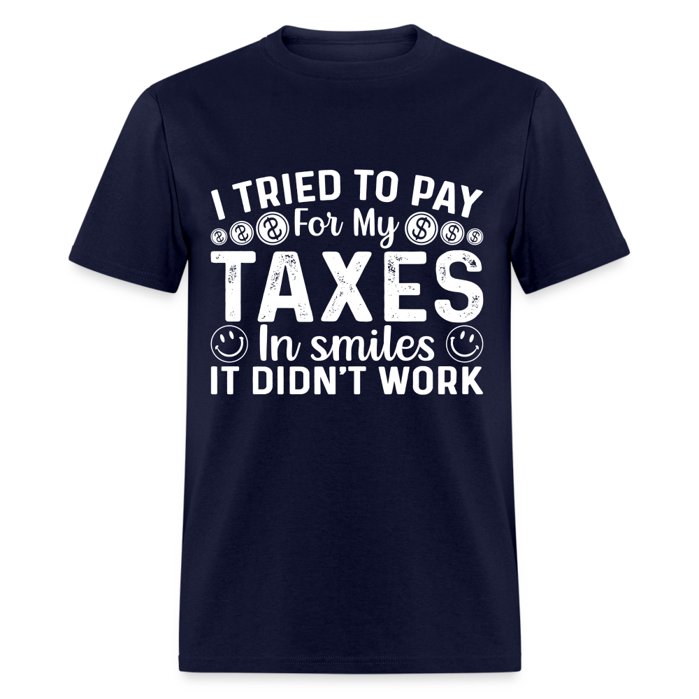 I Tried To Pay for my Taxes in Smiles - It Didn't Work T-Shirt - navy