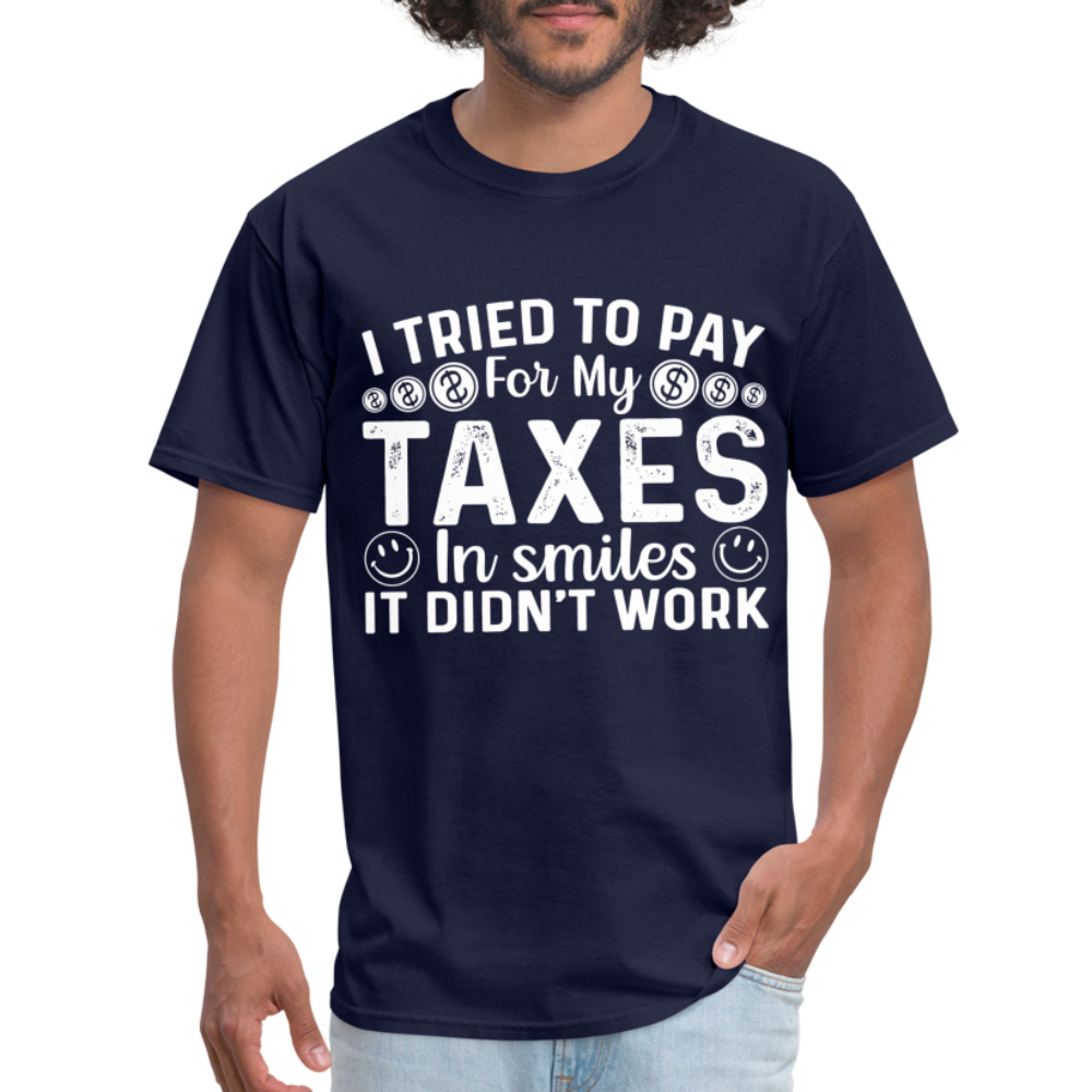 I Tried To Pay for my Taxes in Smiles - It Didn't Work T-Shirt - navy