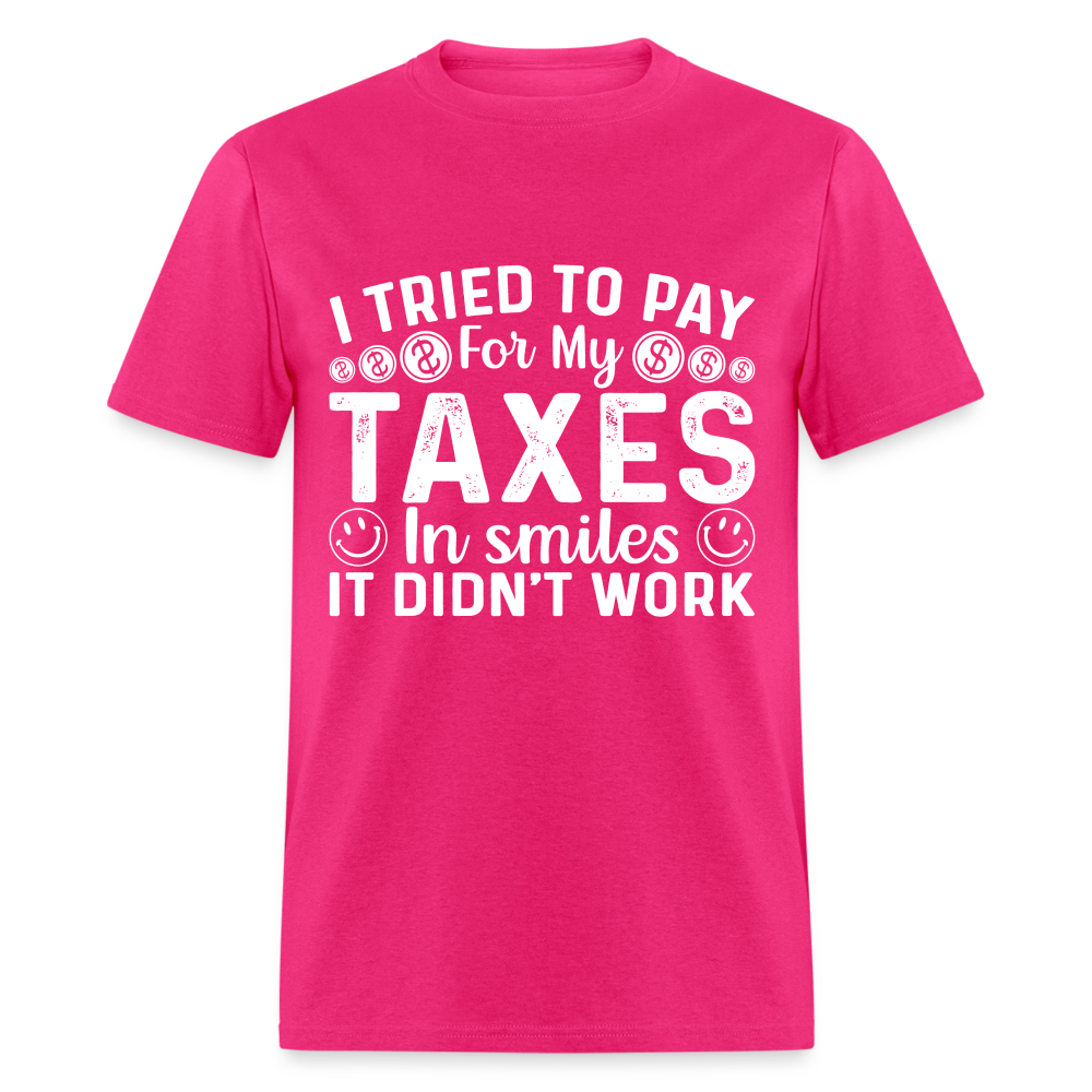 I Tried To Pay for my Taxes in Smiles - It Didn't Work T-Shirt - fuchsia