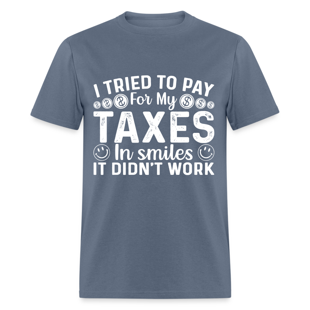 I Tried To Pay for my Taxes in Smiles - It Didn't Work T-Shirt - denim