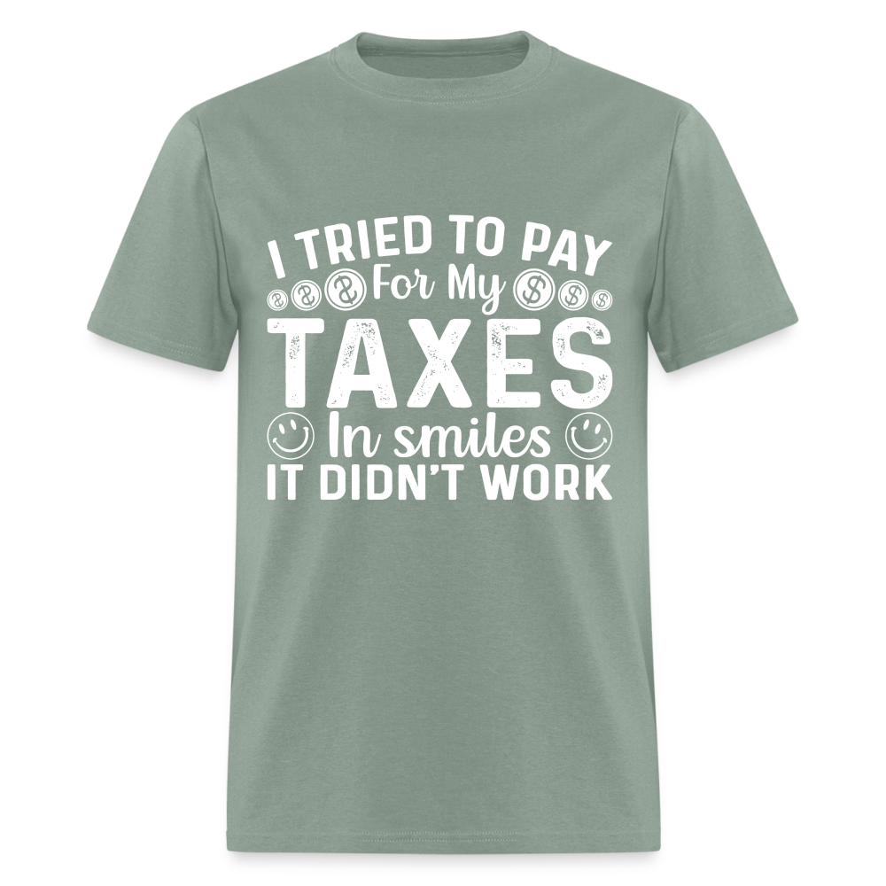 I Tried To Pay for my Taxes in Smiles - It Didn't Work T-Shirt - sage