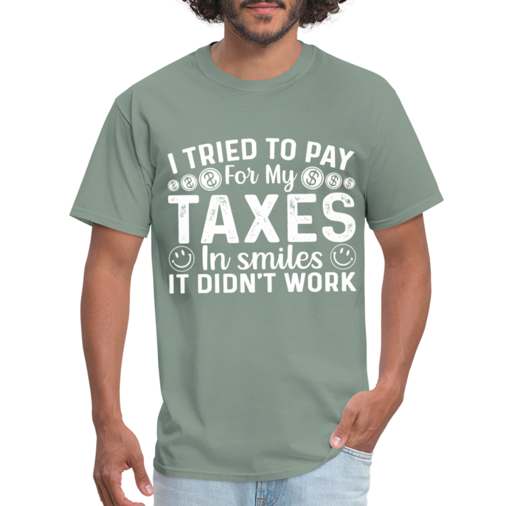 I Tried To Pay for my Taxes in Smiles - It Didn't Work T-Shirt - sage