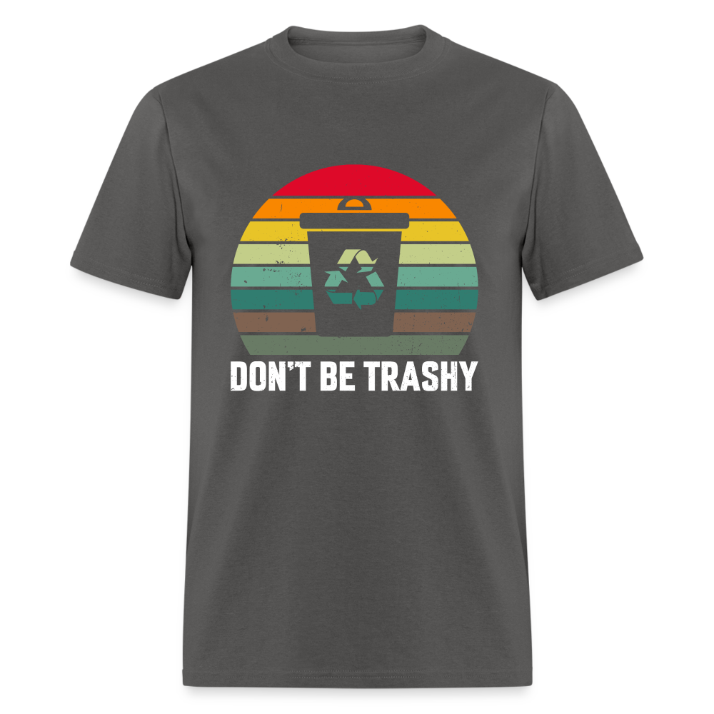 Don't Be Trashy T-Shirt (Recycle) - charcoal
