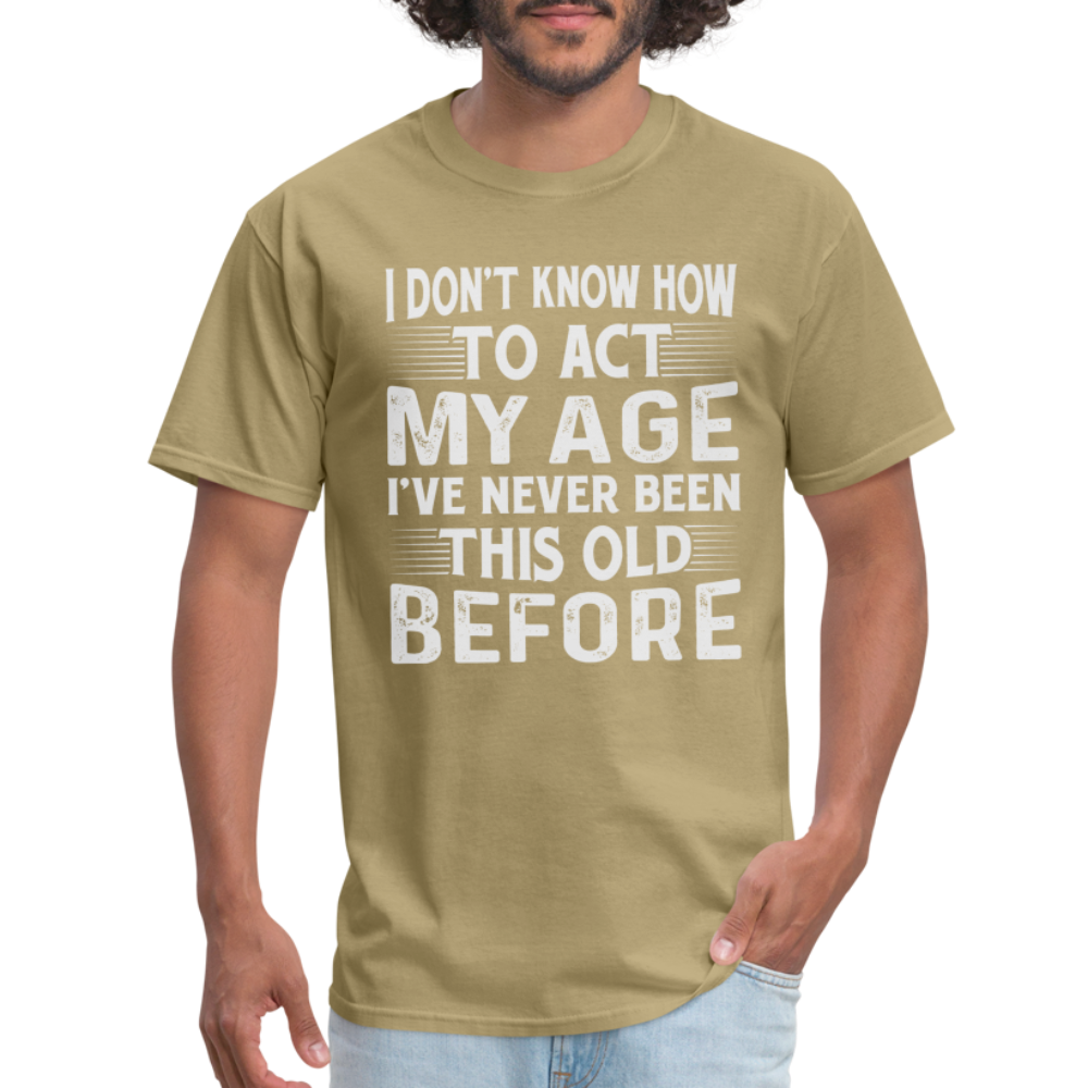 I Don't Know How To Act My Age T-Shirt (Birthday) - khaki