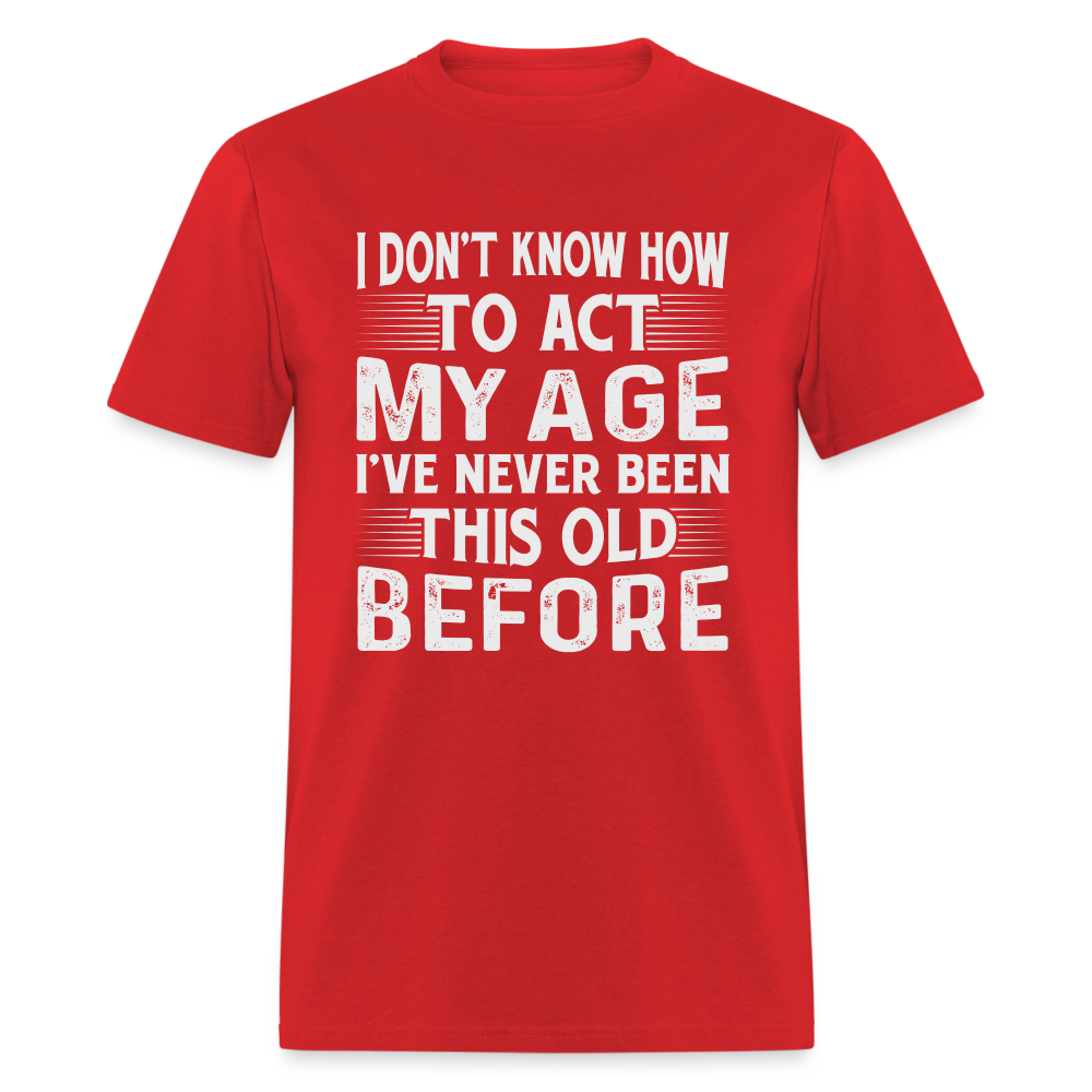 I Don't Know How To Act My Age T-Shirt (Birthday) - red