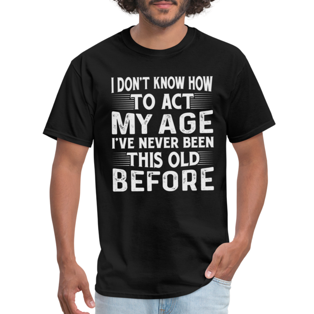 I Don't Know How To Act My Age T-Shirt (Birthday) - black