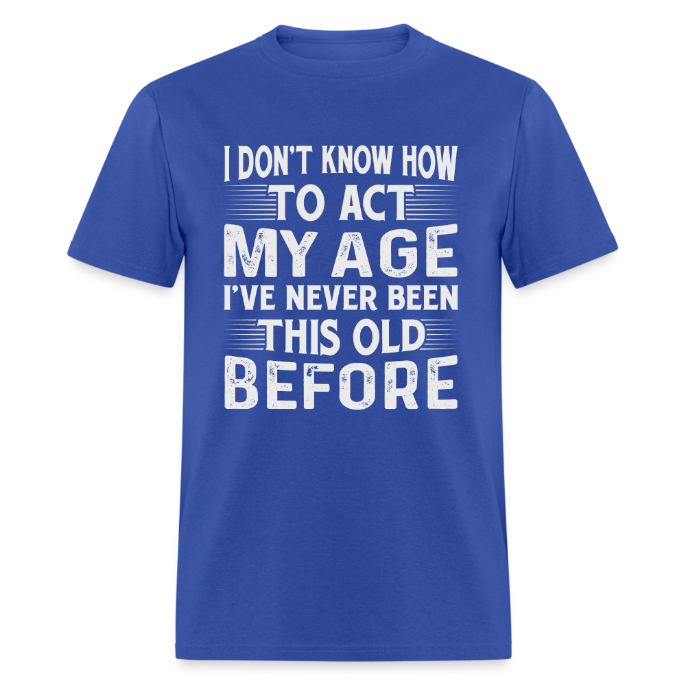 I Don't Know How To Act My Age T-Shirt (Birthday) - royal blue