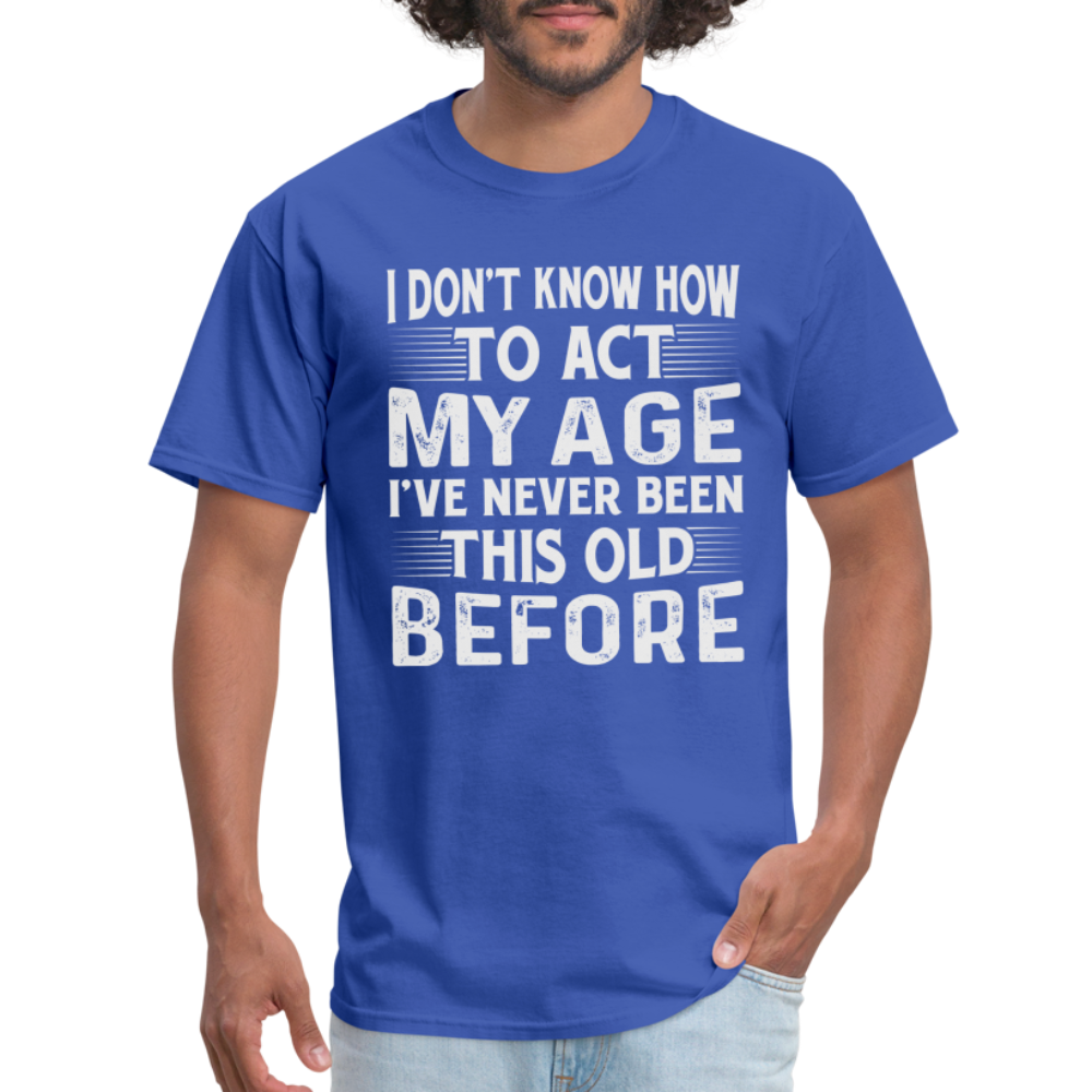 I Don't Know How To Act My Age T-Shirt (Birthday) - royal blue