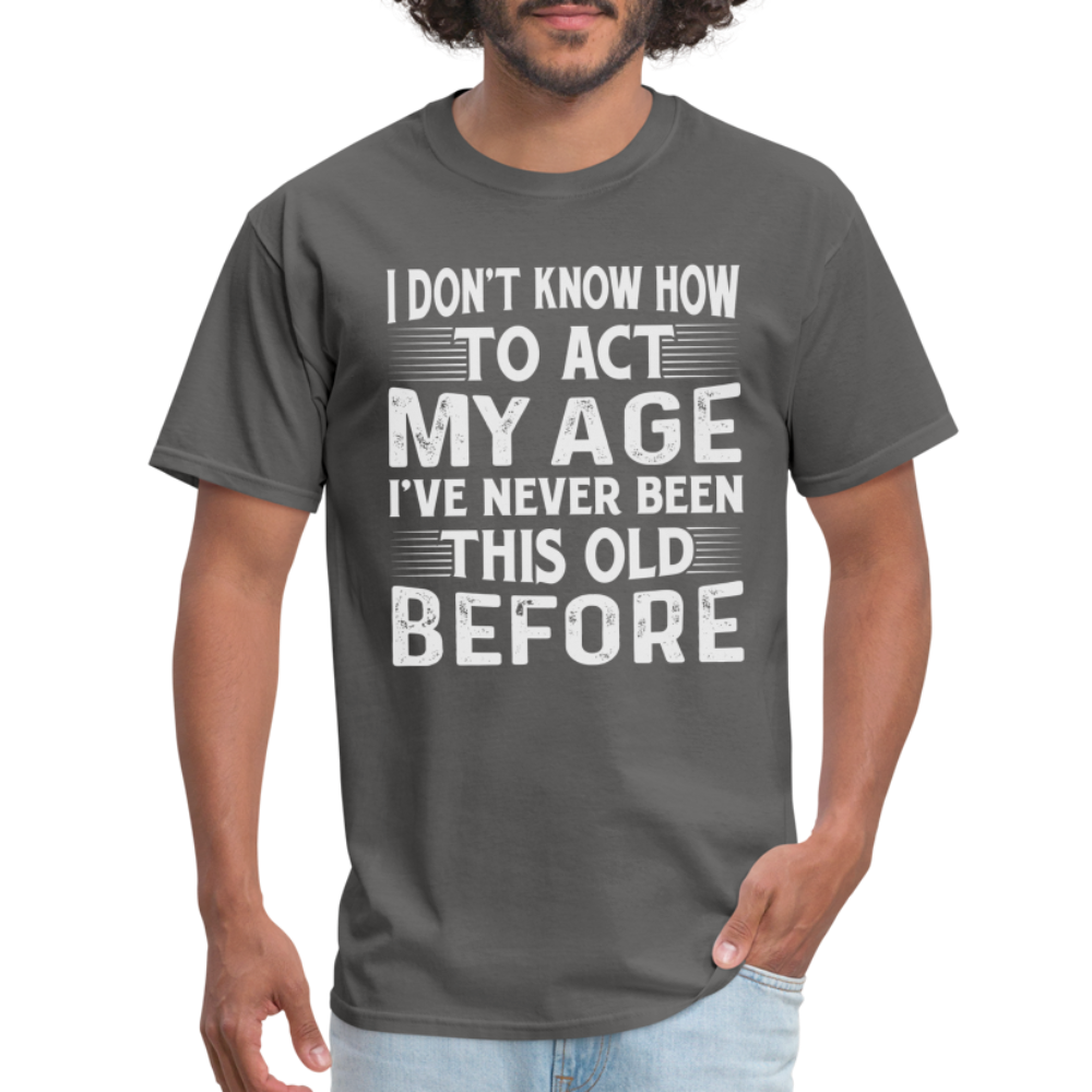 I Don't Know How To Act My Age T-Shirt (Birthday) - charcoal