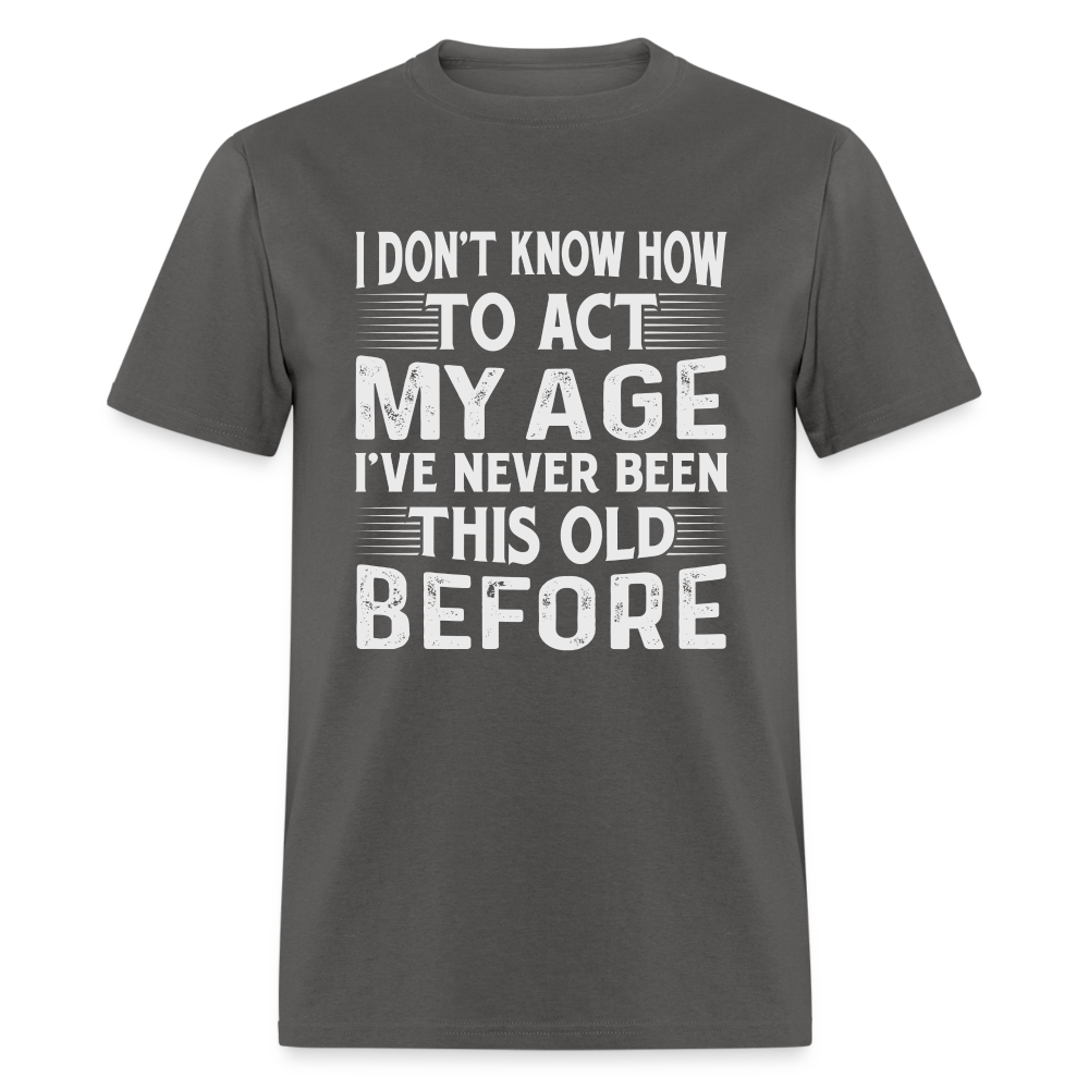 I Don't Know How To Act My Age T-Shirt (Birthday) - charcoal