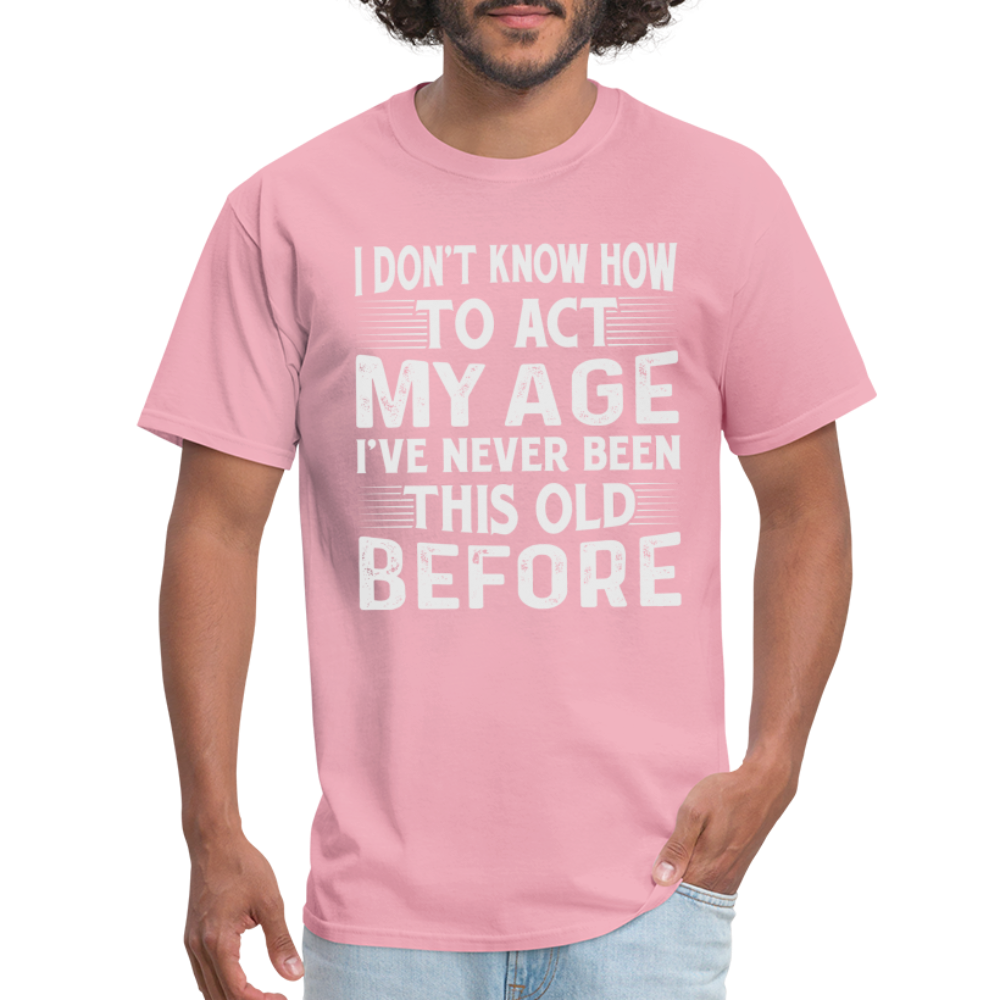 I Don't Know How To Act My Age T-Shirt (Birthday) - pink