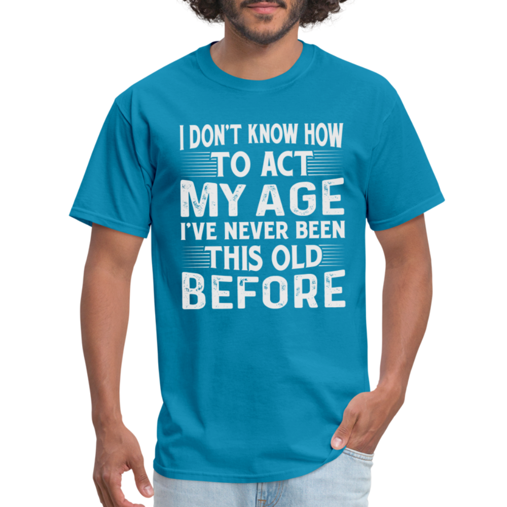 I Don't Know How To Act My Age T-Shirt (Birthday) - turquoise