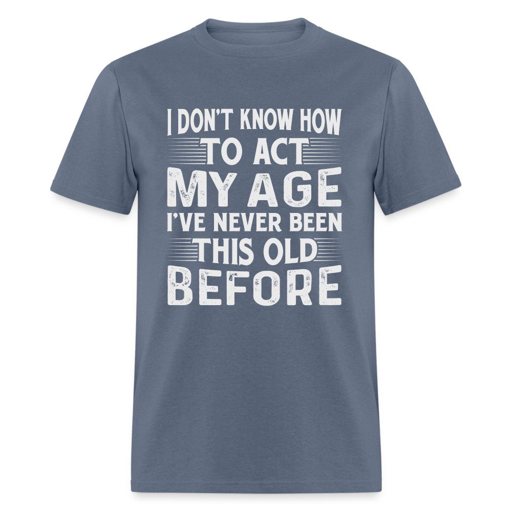 I Don't Know How To Act My Age T-Shirt (Birthday) - denim
