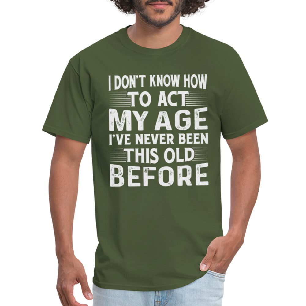 I Don't Know How To Act My Age T-Shirt (Birthday) - military green